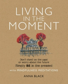 Image for Living in the moment: don't dwell on the past or worry about the future simply BE in the present with mindfulness meditations
