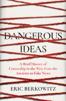 Image for Dangerous ideas  : a brief history of censorship in the West, from the ancients to fake news