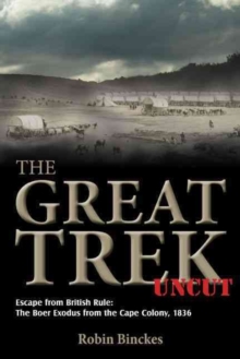 The Great Trek Uncut: Escape from British Rule: the Boer Exodus from the Cape Colony 1836