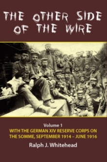 The Other Side of the Wire Volume 1: With the German XIV Reserve Corps on the Somme, September 1914-June 1916