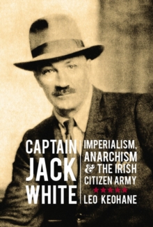 Image for Captain Jack White: Imperialism, Anarchism, & The Irish Citizen Army