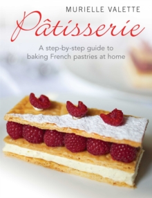 Patisserie: A Step-by-step Guide to Baking French Pastries at Home