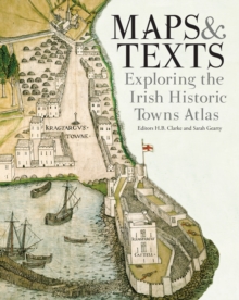 Image for Maps & texts: exploring the Irish Historic Towns Atlas