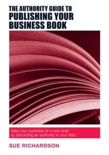 Image for The Authority Guide to Publishing Your Business Book: Take your business to a new level by becoming an authority in your field