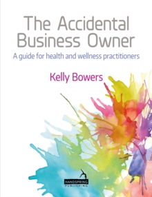 The Accidental Business Owner – A Friendly Guide to Success for Health and Wellness Practitioners