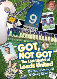 Got, Not Got: Leeds United: The Lost World of Leeds United