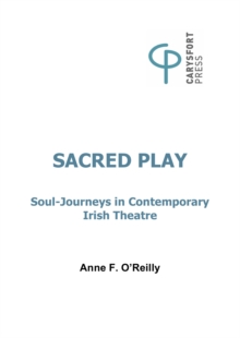 Image for Sacred play: soul-journeys in contemporary Irish theatre
