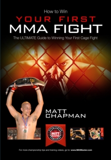 Image for How to Win Your First MMA Cage Fight : The Ultimate Guide to Winning Your First Cage Fight by Matt Chapman of www.MittMaster.com