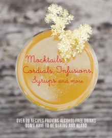 Mocktails, Cordials, Infusions, Syrups, and More