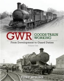 Image for GWR goods train working  : from development to guard dutiesVolume one
