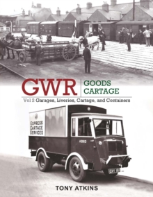 GWR Goods Cartage Volume 2: Garages, Liveries, Cartage and Containers