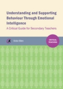 Image for Understanding and supporting behaviour through emotional intelligence  : a critical guide for secondary teachers