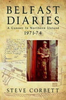 Belfast Diaries: A Gunner in Northern Ireland 1971-74