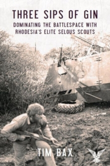 Image for Three sips of gin  : dominating the battlespace with Rhodesia's elite selous scouts