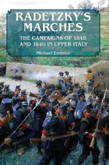 Radetzky’S Marches: The Campaigns of 1848 and 1849 in Upper Italy