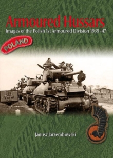 Armoured Hussars: Images of the Polish 1st Armoured Division 1939-47