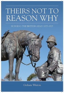 ‘Theirs Not to Reason Why’: Horsing the British Army 1875-1925