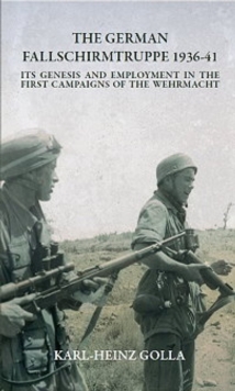 The German Fallschirmtruppe 1936-41 (Revised Edition): its Genesis and Employment in the First Campaigns of the Wehrmacht