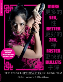 More Sex, Better Zen, Faster Bullets: The Encyclopedia of Hong Kong Film