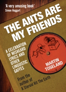 Image for The ants are my friends: misheard lyrics, malapropisms, eggcorns and other linguistic gaffes