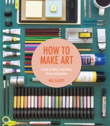 Image for How to make art  : a book of ideas, inspiration, theory and practice