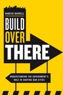 Image for Build over there  : understanding the government's role in shaping our cities