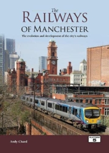 The Railways of Manchester: The Evolution and Development of the City’s Railways