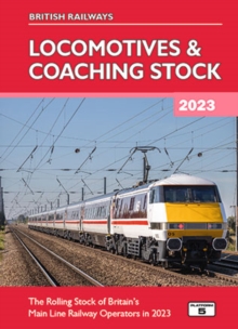 British Railways Locomotives & Coaching Stock 2023: The Rolling Stock of Britain’s Mainline Railway Operators in 2023