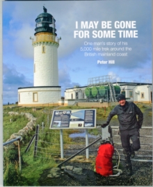 I May be Gone for Some Time: One Man’s Story of His 5,000 Mile Trek Around the British Mainland Coast