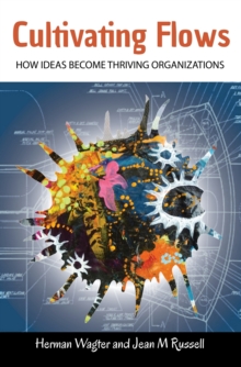 Image for Cultivating Flows: How Ideas Become Thriving Organizations