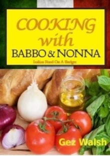 Cooking with Babbo and Nonna: Italian (and Other) Family Food on a Budget