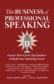 Image for The business of professional speaking: expert advice from top speakers to build your speaking career