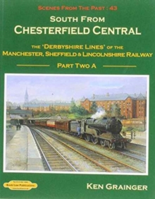 Image for South from Chesterfield Scenes from the Past : The Derbyshire Lines of the Manchester, Sheffield & Lincolnshire Railway