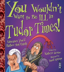 Image for You wouldn't want to be ill in Tudor times!  : diseases you'd rather not catch