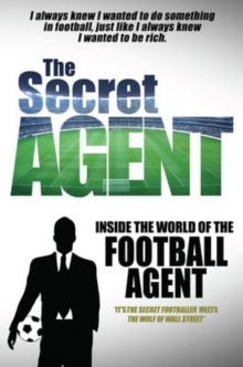 Image for The Secret Agent  : inside the world of the football agent