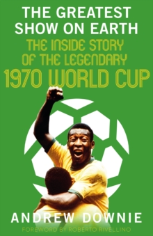 Image for The greatest show on Earth  : the 1970 World Cup
