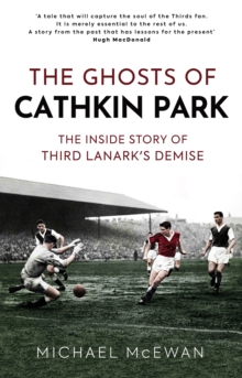 Image for The ghosts of Cathkin Park  : inside Third Lanark's extraordinary final season