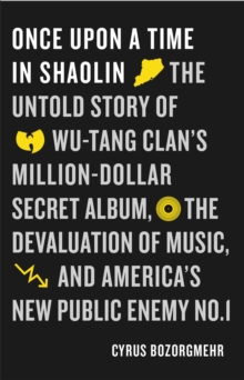 Image for Once Upon a Time in Shaolin : The Untold Story of Wu-Tang Clan's Million Dollar Secret Album, the Devaluation of Music, and America's New Public Enemy No. 1