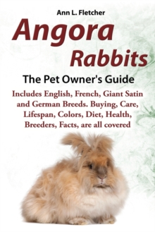 Image for Angora Rabbits, The Complete Owner's Guide, Includes English, French, Giant, Satin and German Breeds. Care, Breeding, Wool, Farming, Lifespan, Colors, Diet, Buying, Facts, are all covered