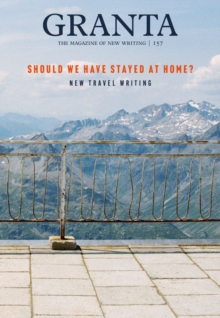 Image for Granta 157: Should We Have Stayed at Home?: New Travel Writing