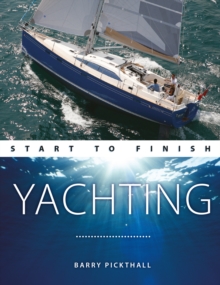 Image for Yachting: Start To Finish: Beginner to Advanced: The Perfect Guide to Improving Your Sailing Skills