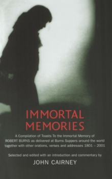 Image for Immortal memories: a compilation of toasts to the immortal memory of Robert Burns as delivered at Burns Suppers around the world together with other orations, verses and addresses, 1801-2001