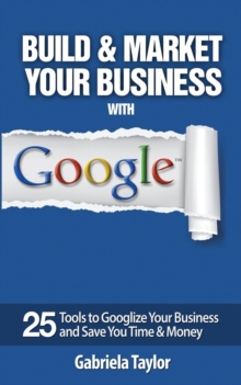 Image for Build & market your business with Google  : a step-by-step guide to unlocking the power of Google and maximizing your online potential