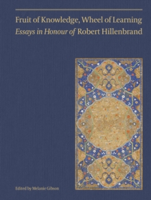 Fruit of Knowledge, Wheel of Learning (Vol II) – Essays in Honour of Professor Robert Hillenbrand