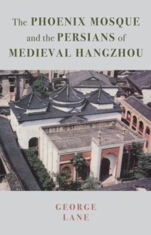 Image for The Phoenix Mosque and the Persians of Medieval Hangzhou