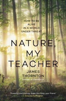 Nature is My Teacher: How to be Alive in a World under Threat