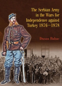 Image for The Serbian Army in the Wars for Independence Against Turkey 1876-1878