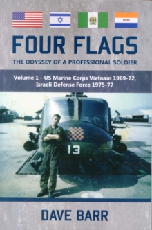 Four Flags, the Odyssey of a Professional Soldier: Part 1 – Us Marine Corps Vietnam 1969-72, Israeli Defence Force 1975-77