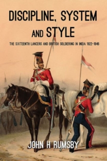 Image for Discipline, system and style  : the sixteenth lancers and British soldiering in India 1822-1846