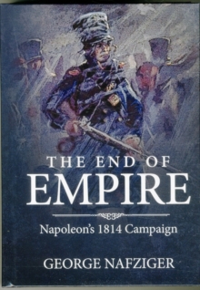 The End of Empire: Napoleon’S 1814 Campaign